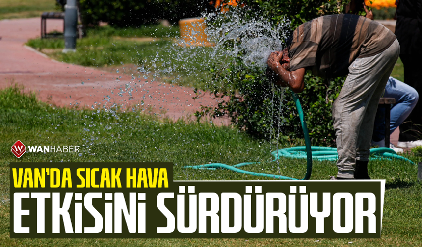 Van'da sıcak hava etkisini sürdürüyor