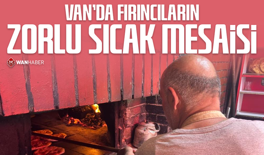 Van'da fırıncıların zorlu sıcak mesaisi