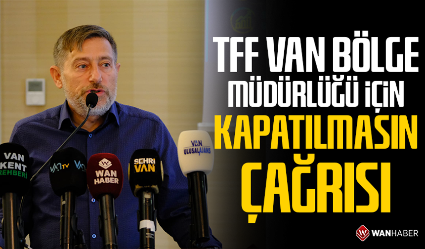 TFF Van Bölge Müdürlüğü için ‘kapatılmasın’ çağrısı