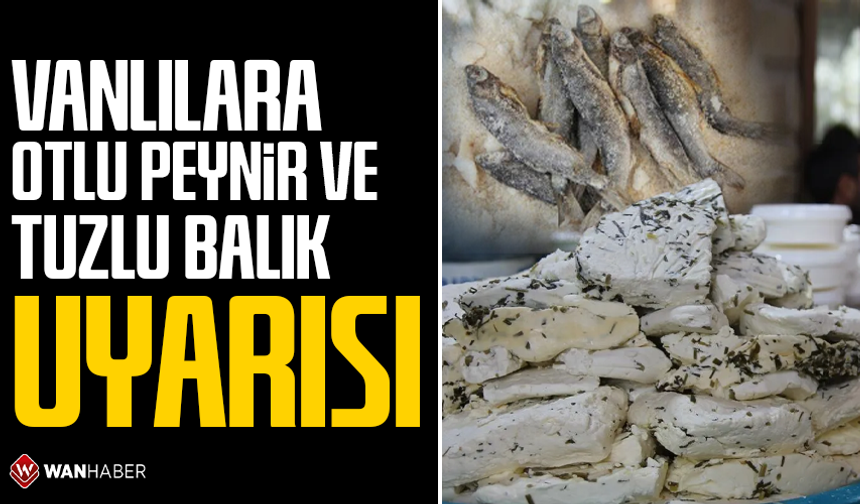 Vanlılara 'otlu peynir' ve 'tuzlu balık' uyarısı