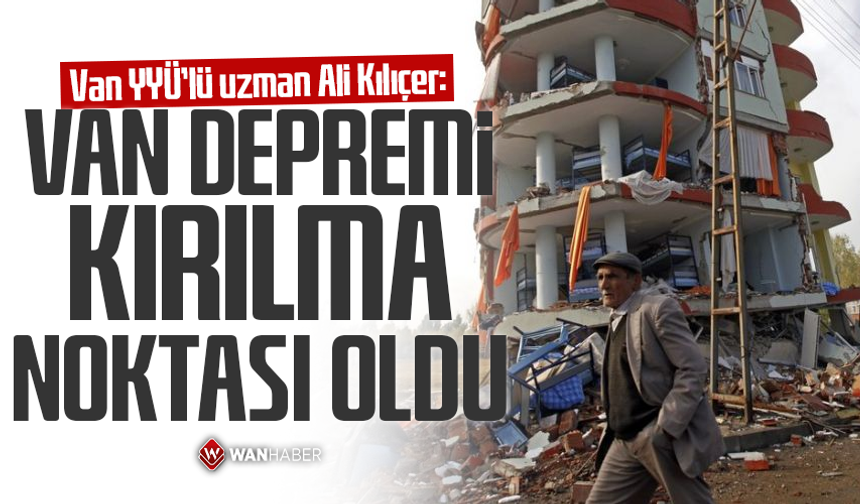 Van YYÜ’lü uzman Ali Kılıçer: Van depremi kırılma noktası oldu
