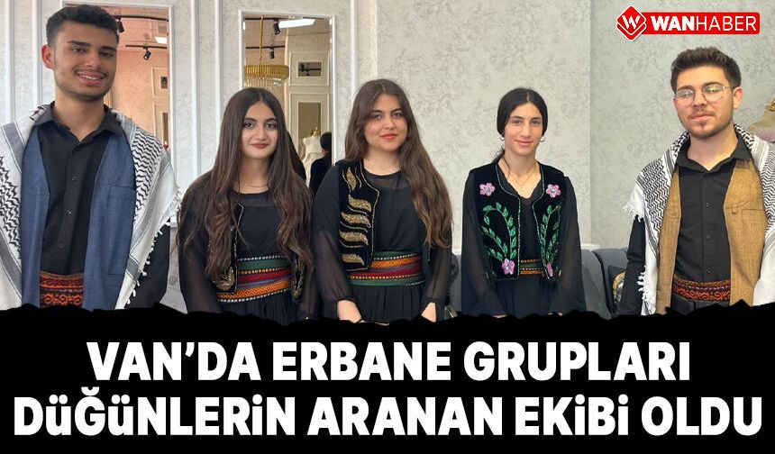 Van'da erbane grupları düğünlerin aranan ekibi oldu