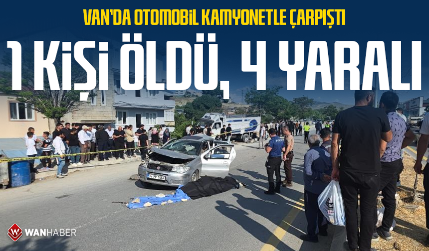 Van'da otomobil kamyonetle çarpıştı: 1 ölü, 4 yaralı