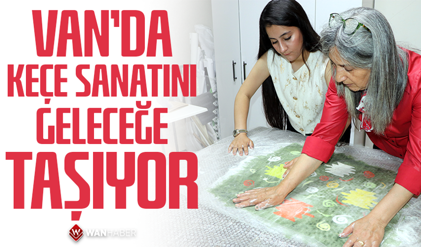 Van'da keçe sanatını geleceğe taşıyor