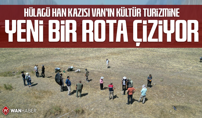 Hülagü Han kazısı Van'ın kültür turizmine yeni bir rota açabilir