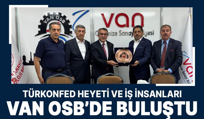 TÜRKONFED heyeti ve iş insanları Van OSB'de buluştu