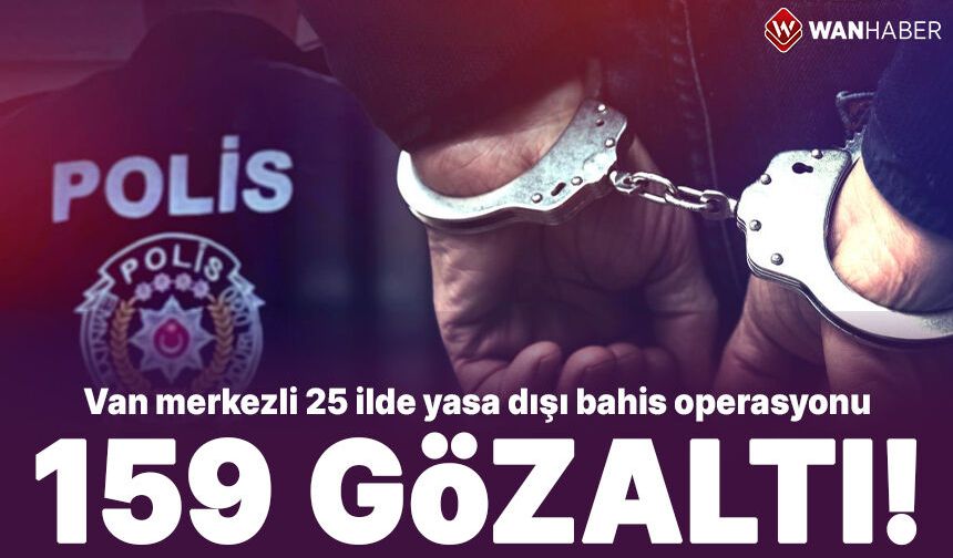 Van merkezli 25 ilde yasa dışı bahis operasyonu; 159 gözaltı