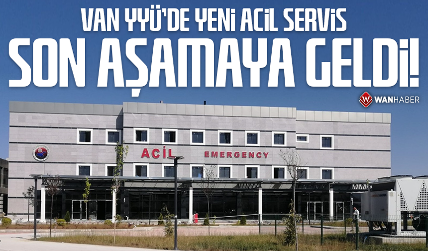 Van YYÜ'de yeni acil servis son aşamaya geldi!