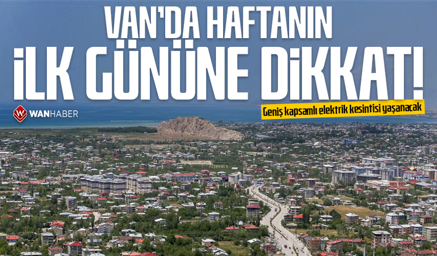 Van'da haftanın il gününe dikkat! Geniş kapsamlı elektrik kesintisi yaşanacak