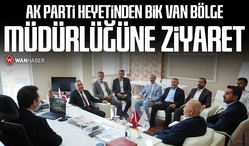 AK Parti heyetinden BİK Van Bölge Müdürlüğüne ziyaret