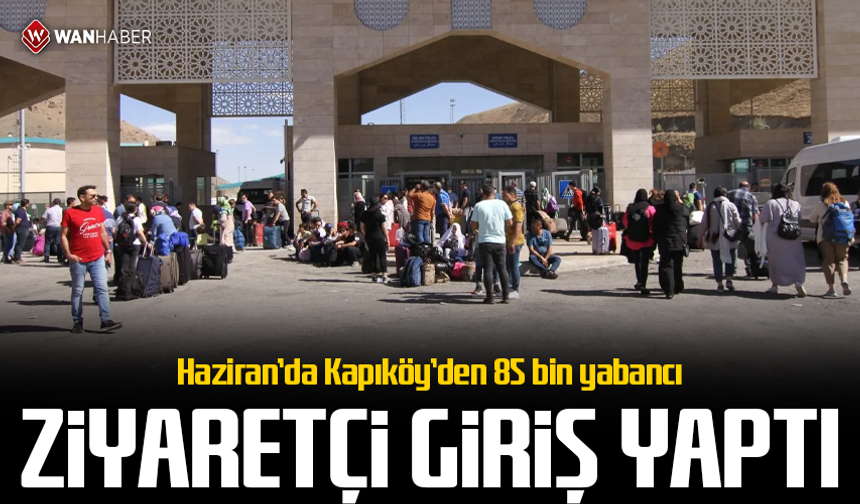 Haziran’da Kapıköy’den 85 bin yabancı ziyaretçi giriş yaptı