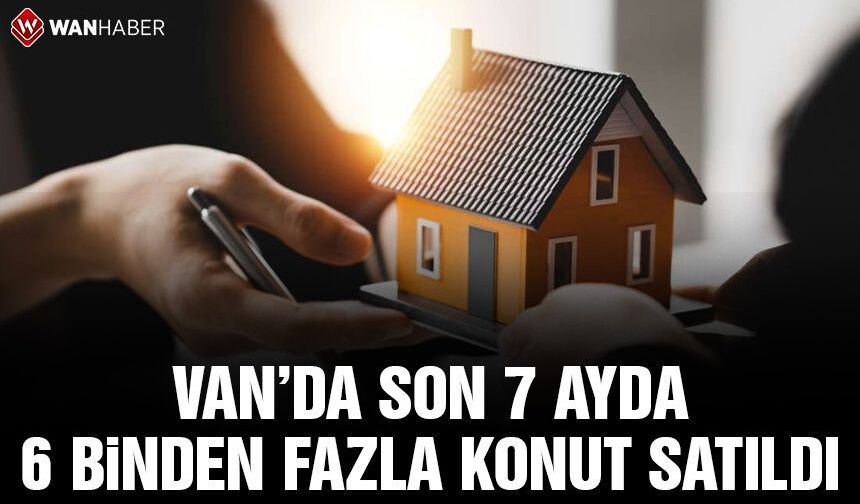 Van’da 7 ayda 6 bin 80 konut satıldı