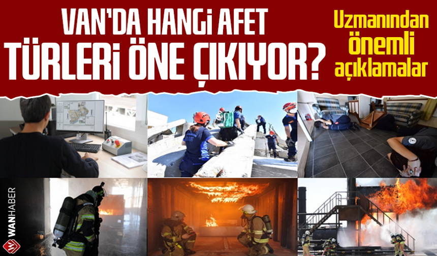 Van’da hangi afet türleri öne çıkıyor? Uzmanından önemli açıklamalar