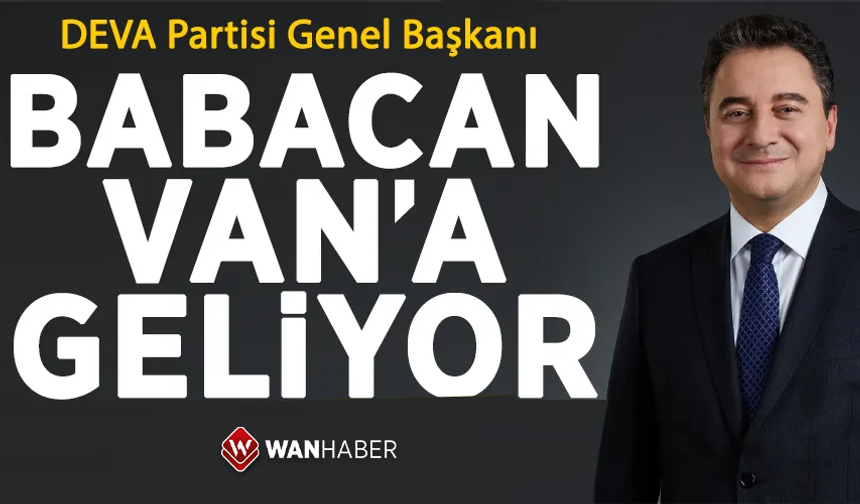DEVA Partisi Genel Başkanı Ali Babacan Van’a geliyor