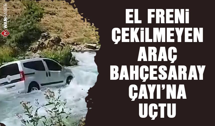 El freni çekilmeyen araç Bahçesaray Çayı'na uçtu