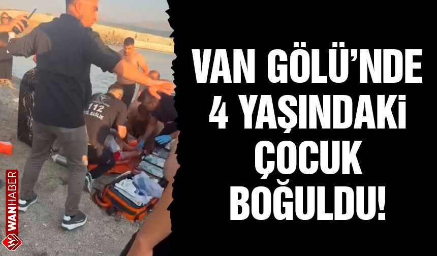 Van Gölü'nde 4 yaşındaki çocuk boğuldu