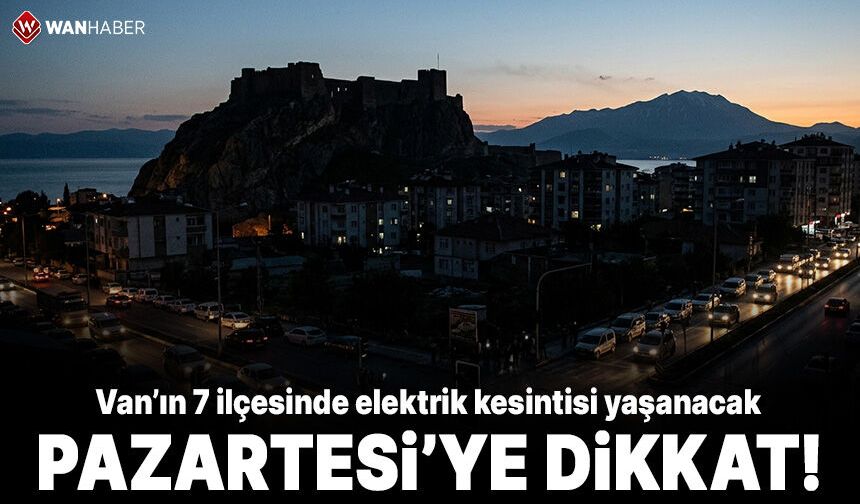 Van’ın 7 ilçesinde elektrik kesintisi yaşanacak! Pazartesi gününe dikkat!