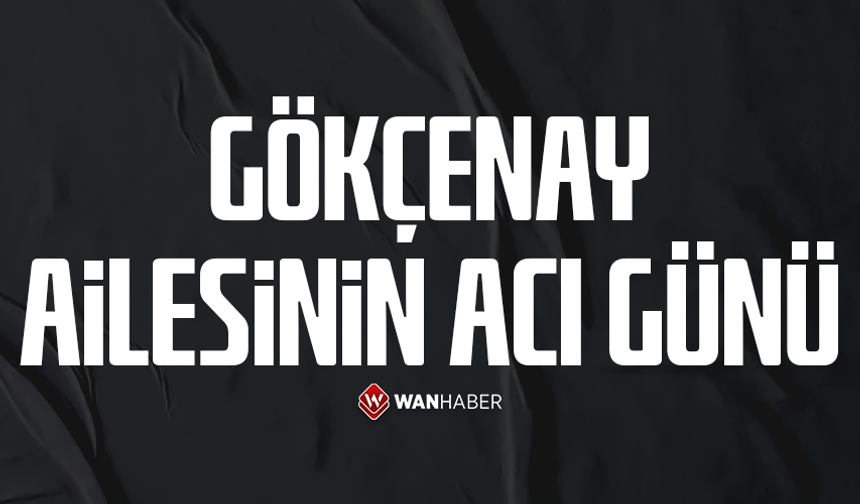 Van’da Gökçenay ailesinin acı günü