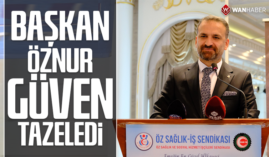 Öz Sağlık-İş Sendikası Van Şubesi Başkanı Gökhan Öznur güven tazeledi