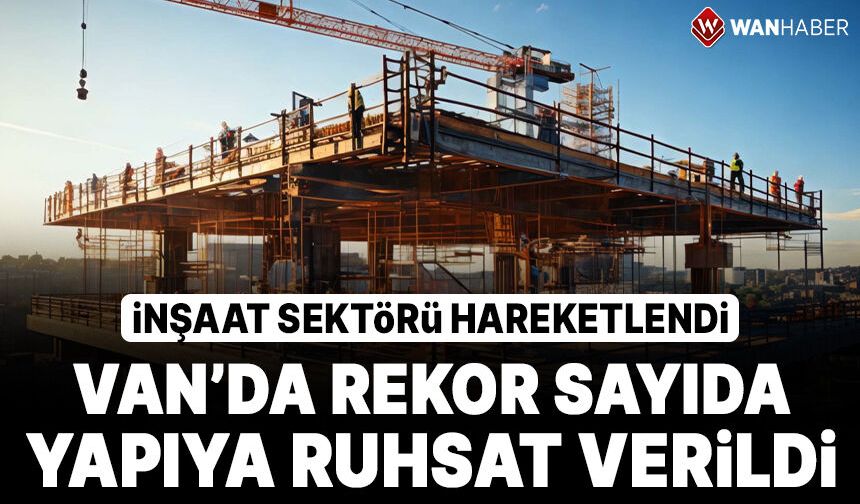 Van’da inşaat sektörü hareketli! 3 bin 488 yapıya yapı ruhsatı verildi!