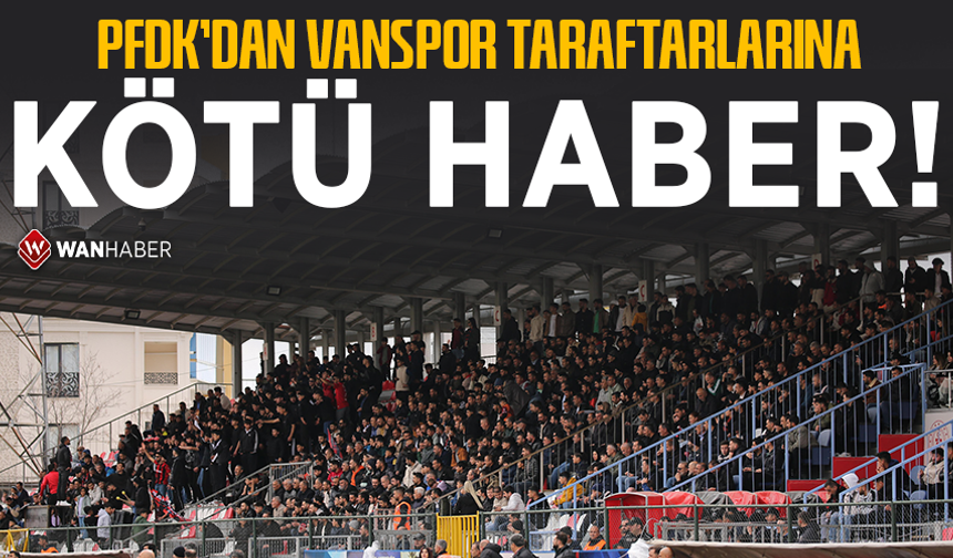 PFDK’dan Vanspor taraftarlarına kötü haber!