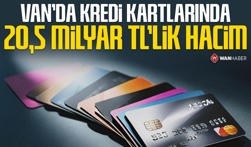 Van’da kredi kartlarında 20,5 milyar TL’lik hacim