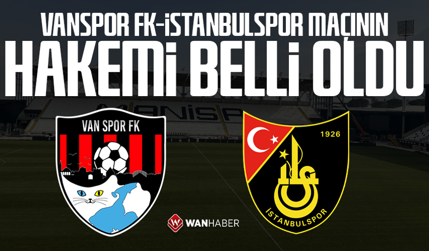 Vanspor FK-İstanbulspor A.Ş. maçının hakemi belli oldu