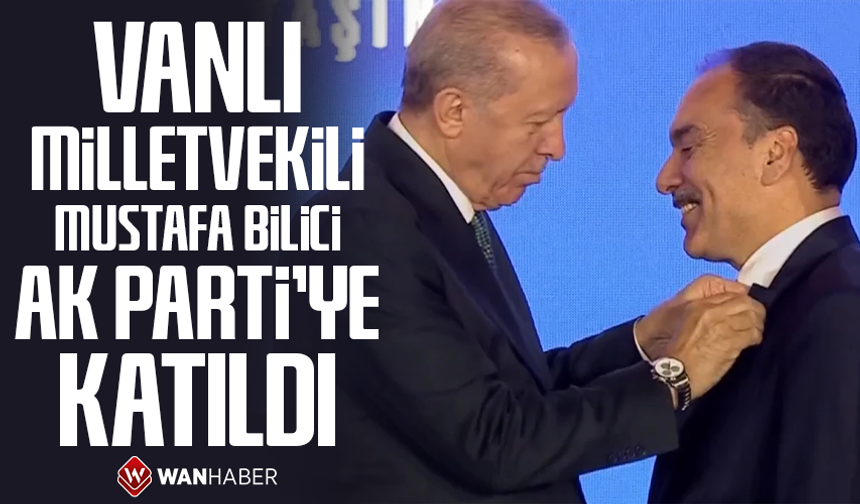 Vanlı Milletvekili Mustafa Bilici AK Parti’ye katıldı