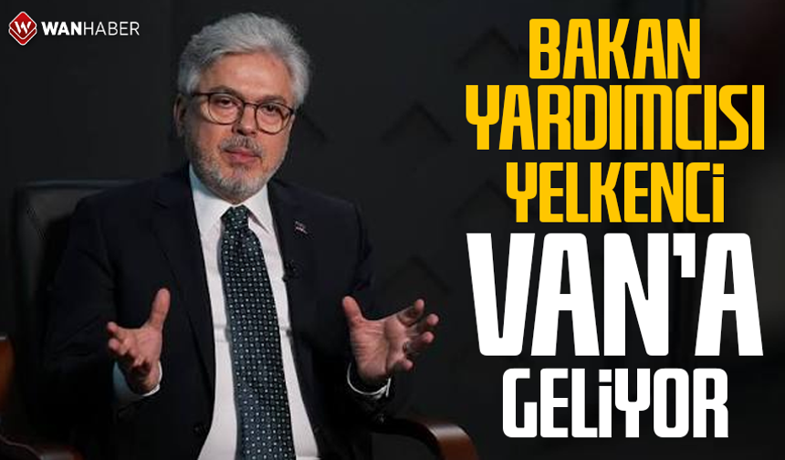 Bakan Yardımcısı Yelkenci Van’a geliyor