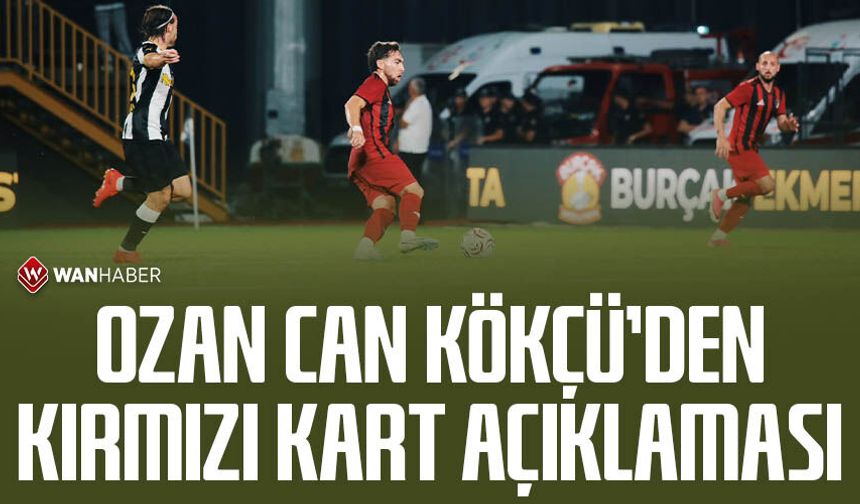 Ozan Can Kökçü’den kırmızı kart açıklaması