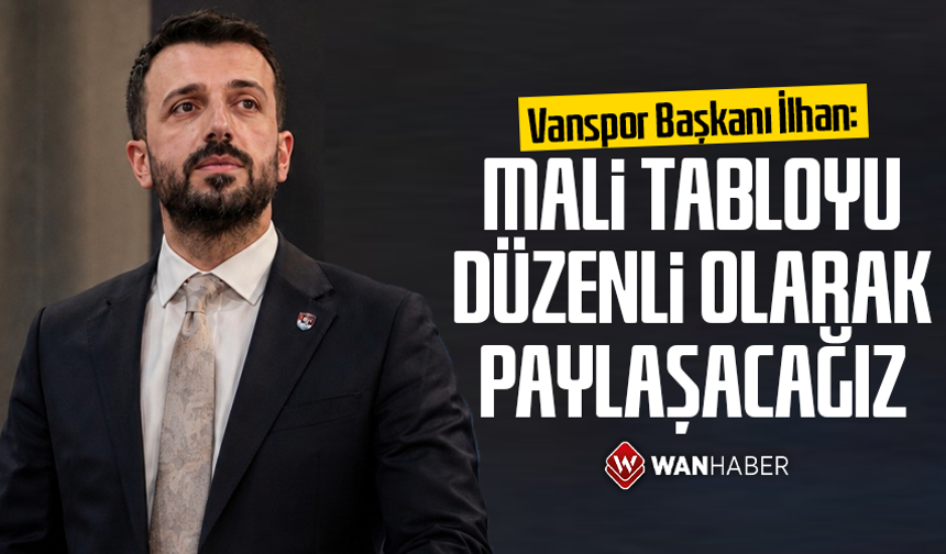 Vanspor Başkanı İlhan: Mali tabloyu düzenli olarak paylaşacağız