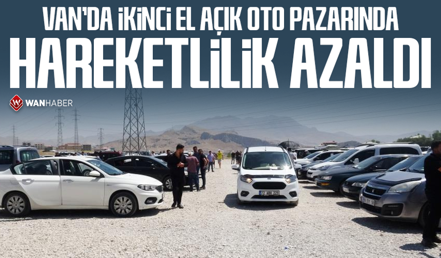 Van'da ikinci el açık oto pazarında hareketlilik azaldı