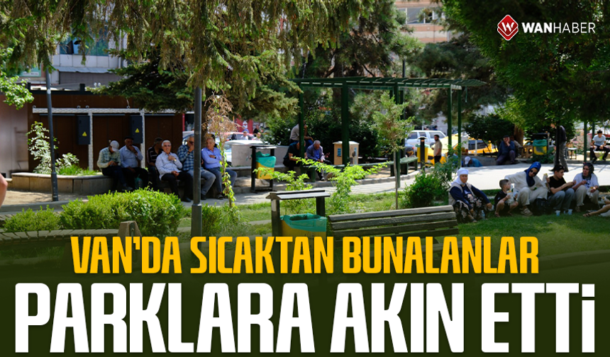 Van’da sıcaktan bunalanlar parklara akın etti