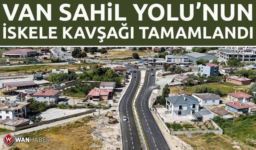 Van Sahil Yolu’nun İskele Kavşağı tamamlandı