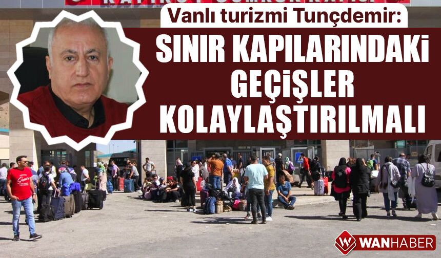 Vanlı turizmi Tunçdemir: Sınır kapılarındaki geçişler kolaylaştırılmalı