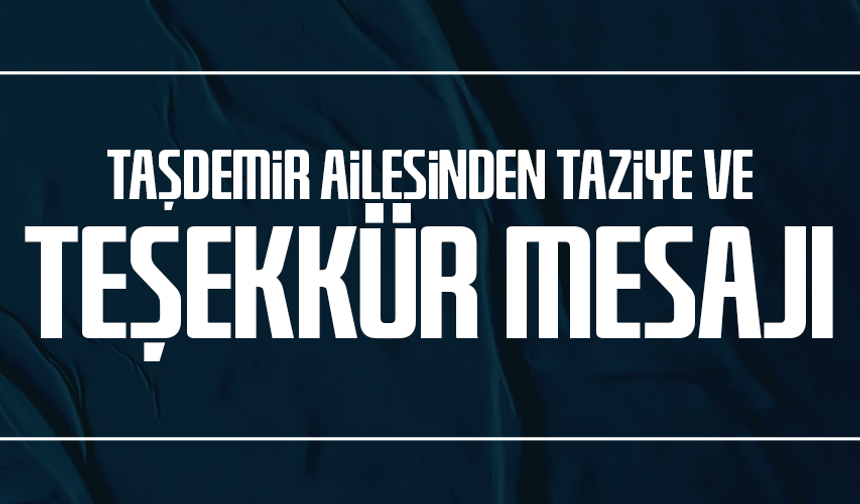 Taşdemir ailesinden taziye ve teşekkür mesajı