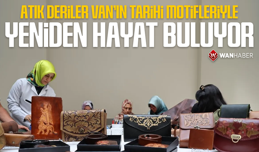 Atık deriler Van'ın tarihi motifleriyle yeniden hayat buluyor