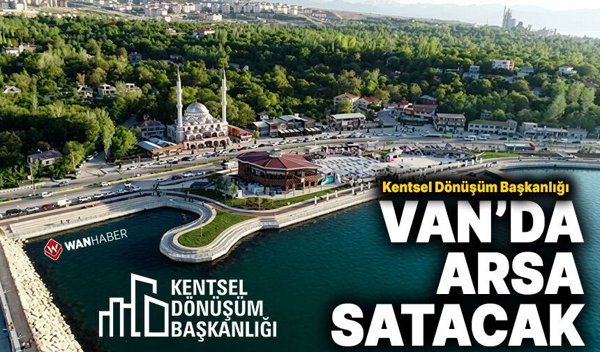 Kentsel Dönüşüm Başkanlığı Van’da arsa satacak