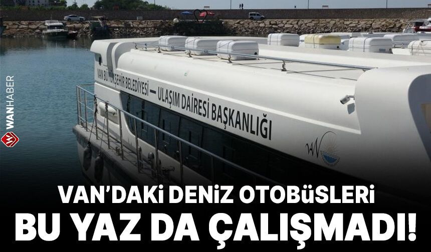 Van'daki deniz otobüsleri bu yaz da çalışmadı