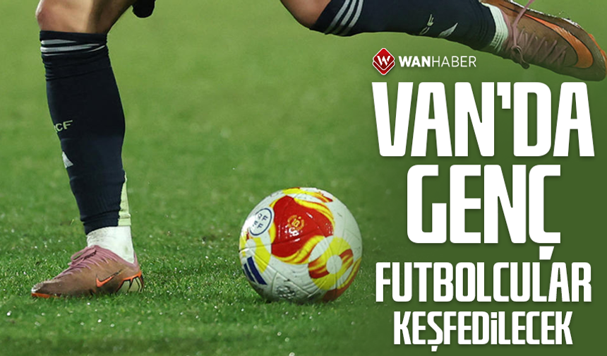 Van'da genç futbolcular keşfedilecek