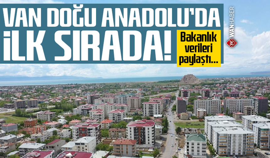 Van Doğu Anadolu'da ilk sırada! Bakanlık verileri paylaştı…