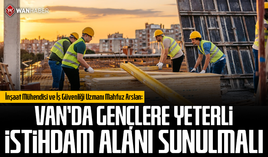 Arslan:  Van’da gençlere yeterli istihdam alanı sunulmalı