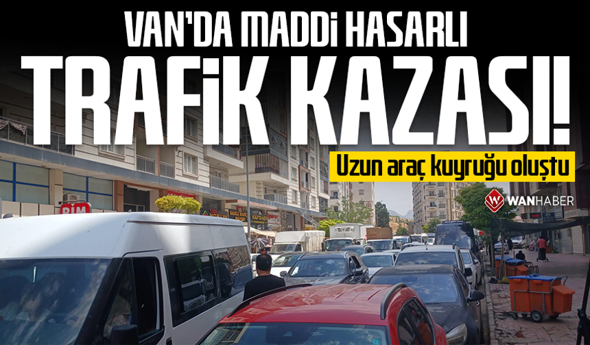 Van'da maddi hasarlı trafik kazası! Uzun araç kuyruğu oluştu