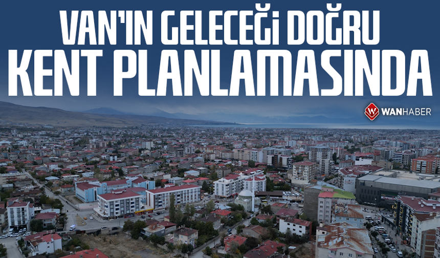 Van'ın geleceği doğru kent planlamasında