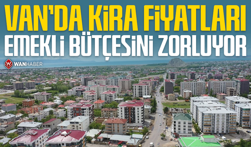 Van’da kira fiyatları emekli bütçesini zorluyor