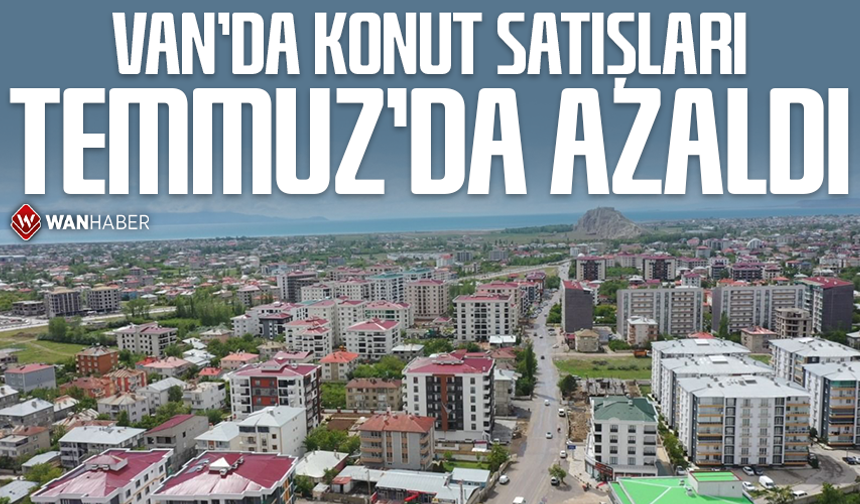 Van’da konut satışları Temmuz’da azaldı