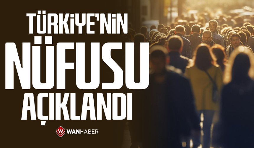 Türkiye'nin nüfusu açıklandı