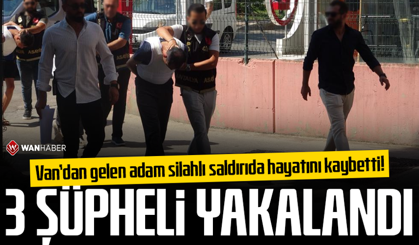Antalya’da Vanlı adam silahlı saldırıda hayatını kaybetti! 3 şüpheli yakalandı