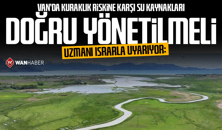 Uzmanı ısrarla uyarıyor: Van’da kuraklık riskine karşı su kaynakları doğru yönetilmeli