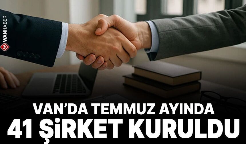 Van’da temmuz ayında 41 şirket kuruldu
